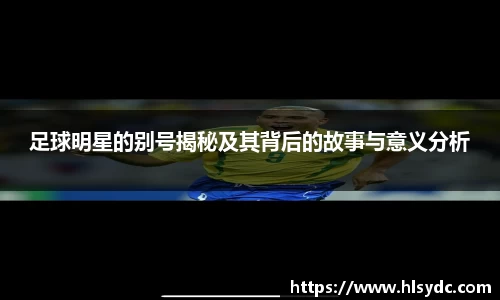 足球明星的别号揭秘及其背后的故事与意义分析