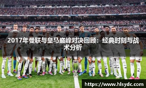2017年曼联与皇马巅峰对决回顾：经典时刻与战术分析